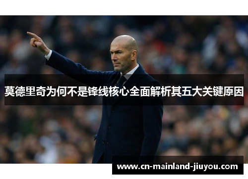 莫德里奇为何不是锋线核心全面解析其五大关键原因