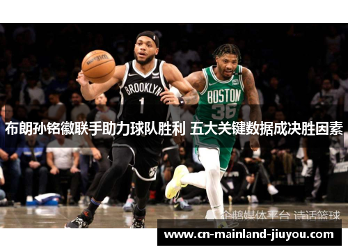 布朗孙铭徽联手助力球队胜利 五大关键数据成决胜因素