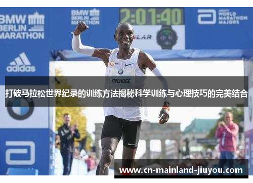 打破马拉松世界纪录的训练方法揭秘科学训练与心理技巧的完美结合 打破马拉松世界纪录的训练方法揭秘科学训练与心理技巧的完美结合