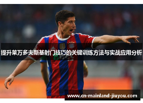 提升莱万多夫斯基射门技巧的关键训练方法与实战应用分析 提升莱万多夫斯基射门技巧的关键训练方法与实战应用分析