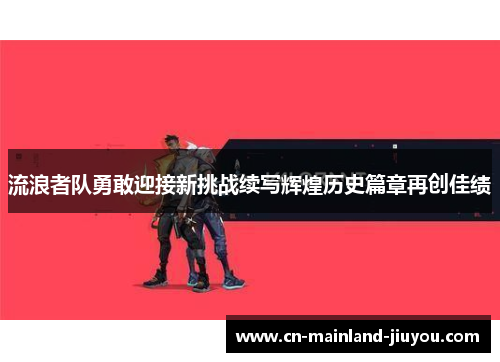 流浪者队勇敢迎接新挑战续写辉煌历史篇章再创佳绩