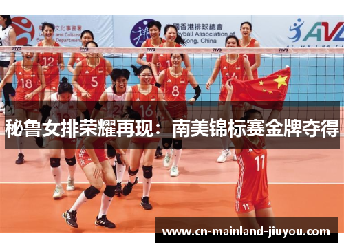 秘鲁女排荣耀再现：南美锦标赛金牌夺得