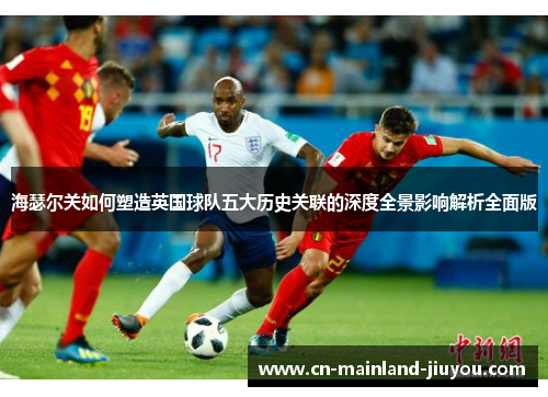 海瑟尔关如何塑造英国球队五大历史关联的深度全景影响解析全面版