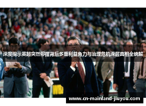 深度揭示英超突然停摆背后多重利益角力与治理危机深层真相全貌解