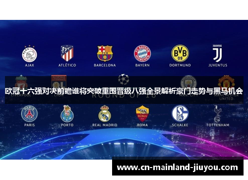 欧冠十六强对决前瞻谁将突破重围晋级八强全景解析豪门走势与黑马机会