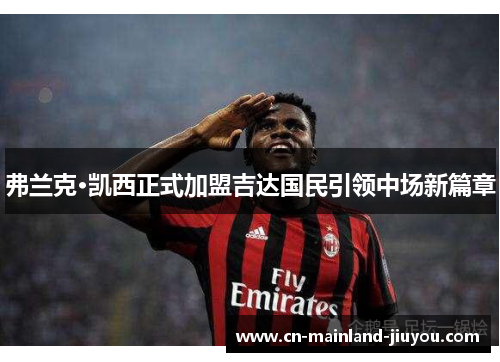 弗兰克·凯西正式加盟吉达国民引领中场新篇章