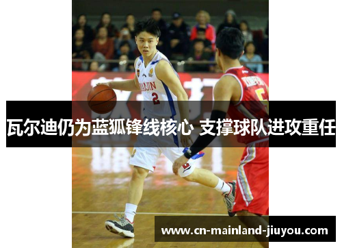 瓦尔迪仍为蓝狐锋线核心 支撑球队进攻重任 瓦尔迪仍为蓝狐锋线核心 支撑球队进攻重任