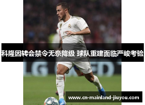 科隆因转会禁令无奈降级 球队重建面临严峻考验 科隆因转会禁令无奈降级 球队重建面临严峻考验