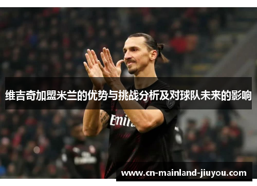 维吉奇加盟米兰的优势与挑战分析及对球队未来的影响