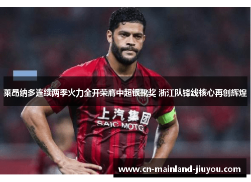 莱昂纳多连续两季火力全开荣膺中超银靴奖 浙江队锋线核心再创辉煌
