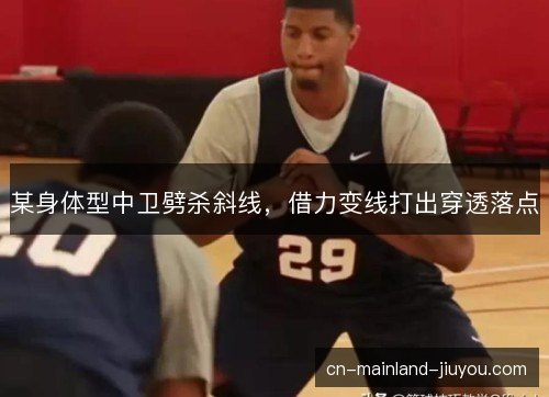 某身体型中卫劈杀斜线，借力变线打出穿透落点