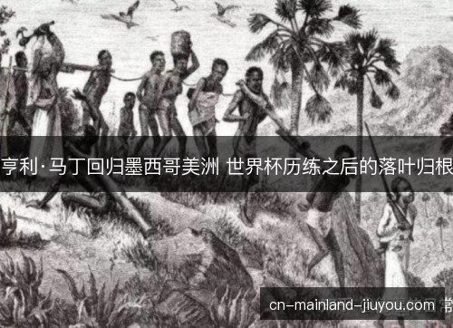 亨利·马丁回归墨西哥美洲 世界杯历练之后的落叶归根